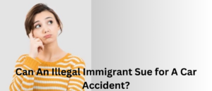 Can An Illegal Immigrant Sue for A Car Accident