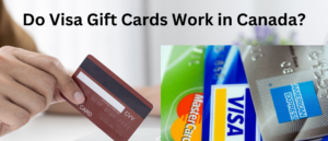 Do Visa Gift Cards Work in Canada