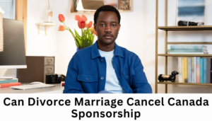 Can Divorce Marriage Cancel Canada Sponsorship