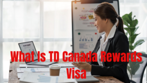 What Is TD Canada Rewards Visa